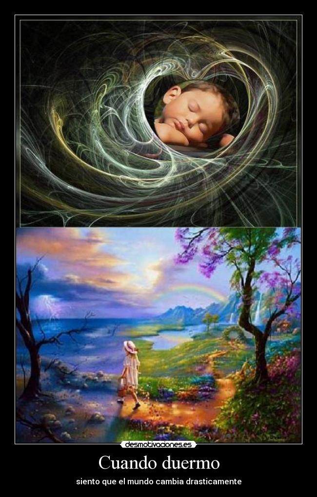 Cuando duermo - siento que el mundo cambia drasticamente