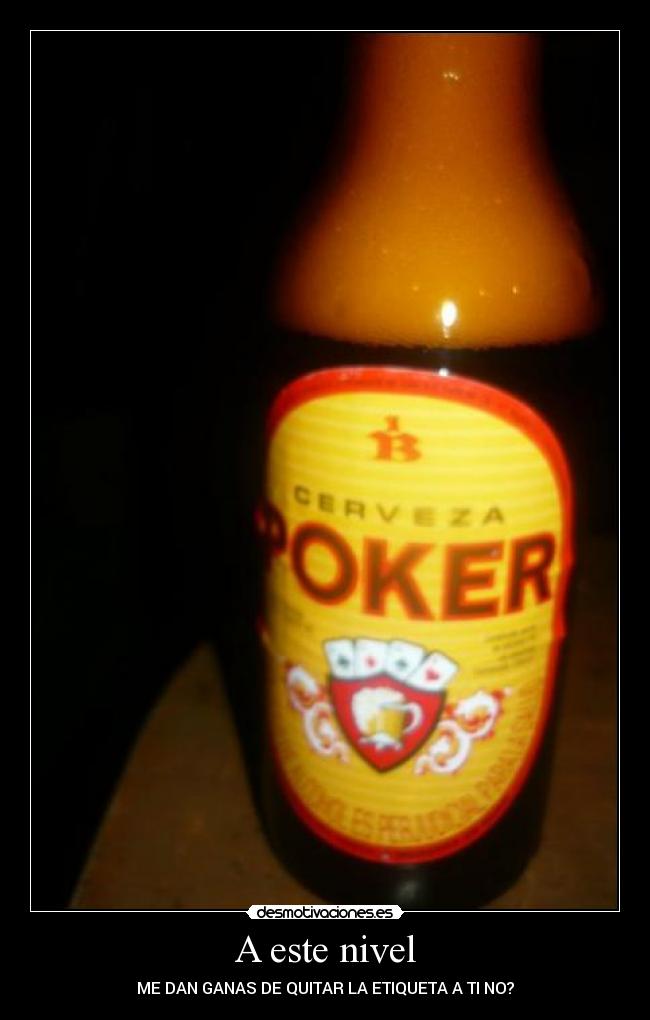 A este nivel - ME DAN GANAS DE QUITAR LA ETIQUETA A TI NO?