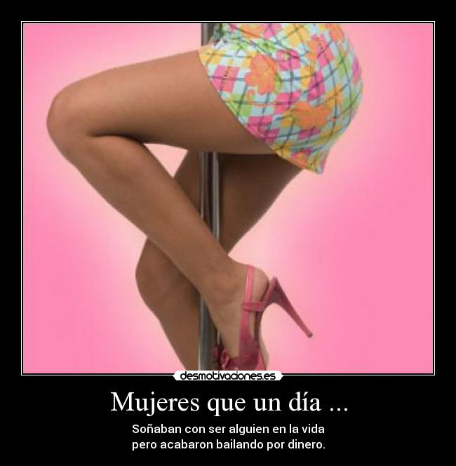 Mujeres que un día ... - Soñaban con ser alguien en la vida
pero acabaron bailando por dinero.