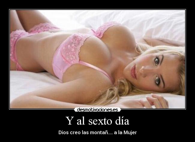 Y al sexto día - Dios creo las montañ.... a la Mujer