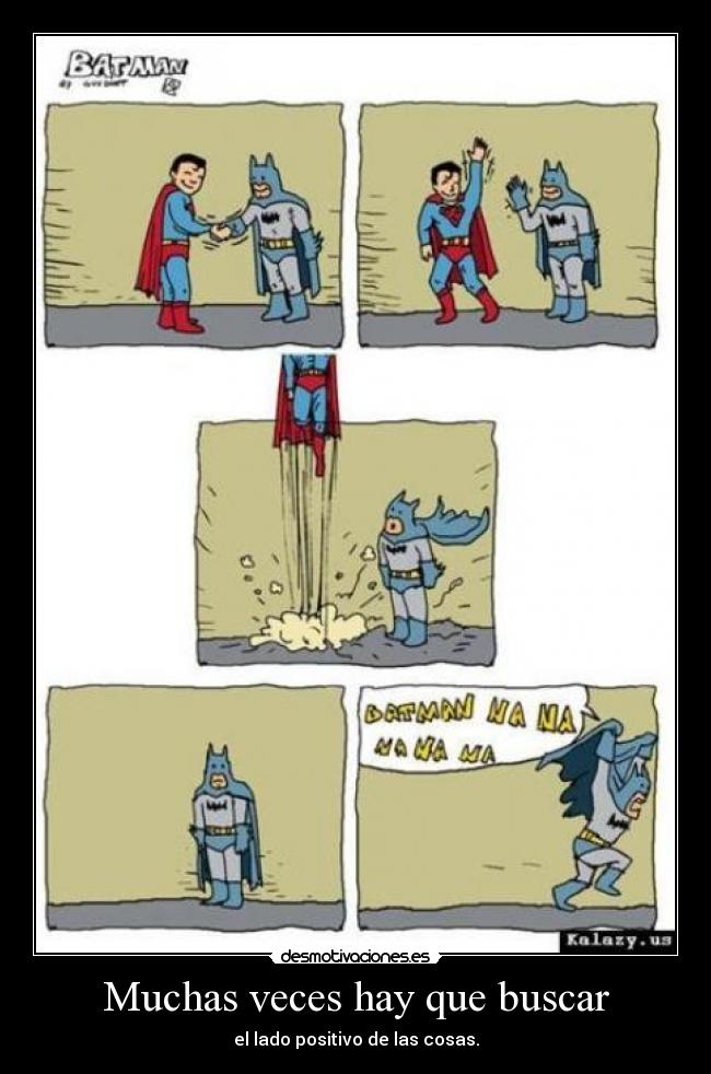 Muchas veces hay que buscar - el lado positivo de las cosas.
