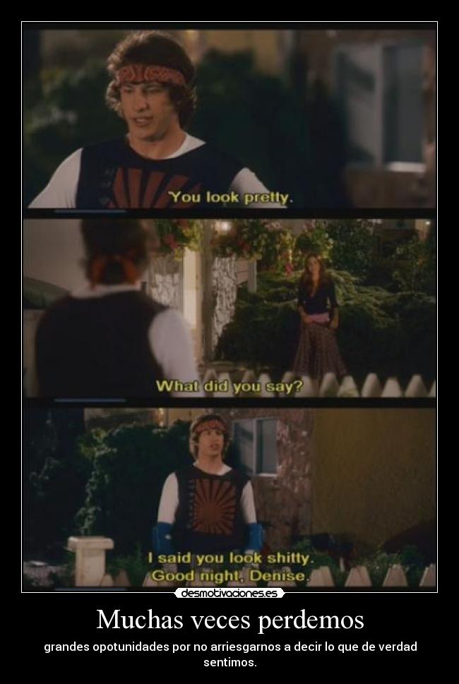 Muchas veces perdemos - grandes opotunidades por no arriesgarnos a decir lo que de verdad sentimos.