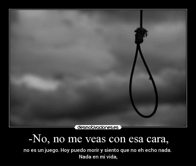 -No, no me veas con esa cara, -