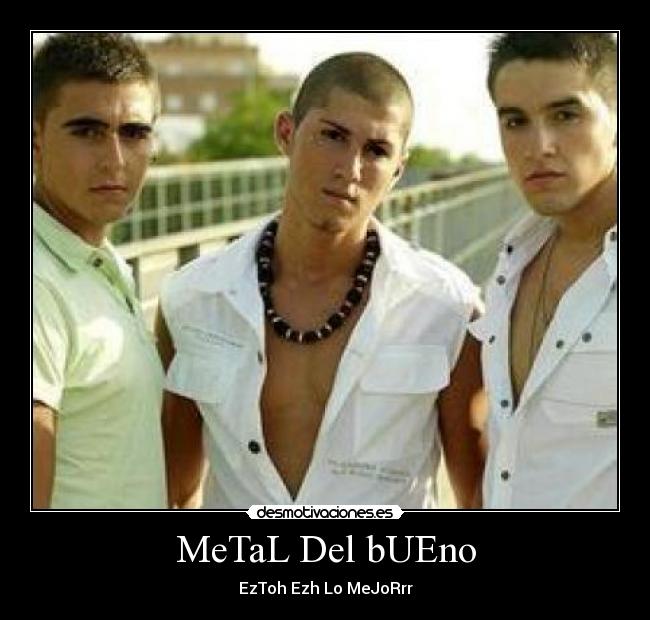 MeTaL Del bUEno - EzToh Ezh Lo MeJoRrr