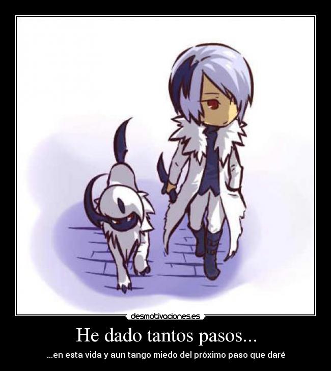 He dado tantos pasos... - ...en esta vida y aun tango miedo del próximo paso que daré