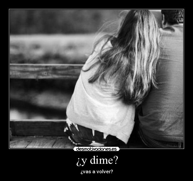 ¿y dime? -