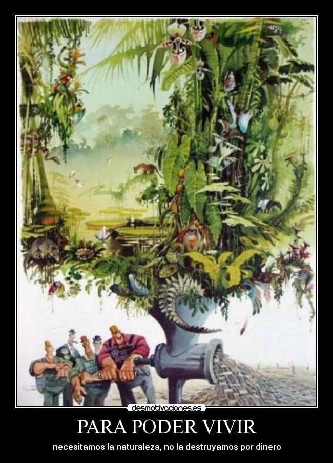 PARA PODER VIVIR - necesitamos la naturaleza, no la destruyamos por dinero