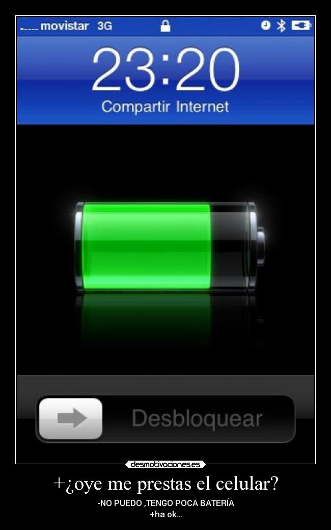 +¿oye me prestas el celular? - -NO PUEDO ,TENGO POCA BATERÍA
+ha ok...