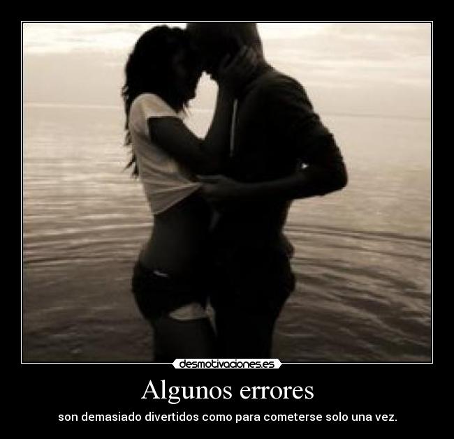 Algunos errores - son demasiado divertidos como para cometerse solo una vez.