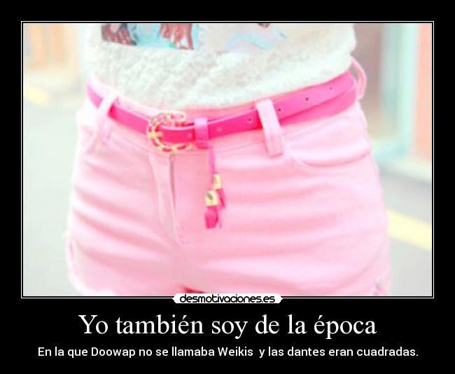 Yo también soy de la época -