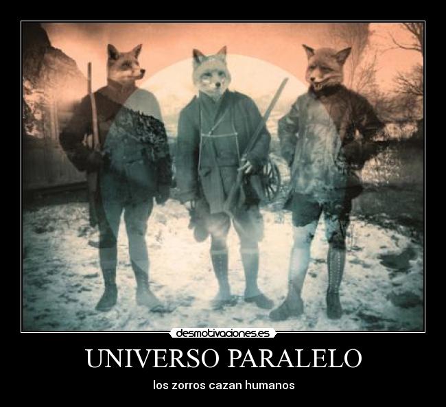 UNIVERSO PARALELO - los zorros cazan humanos