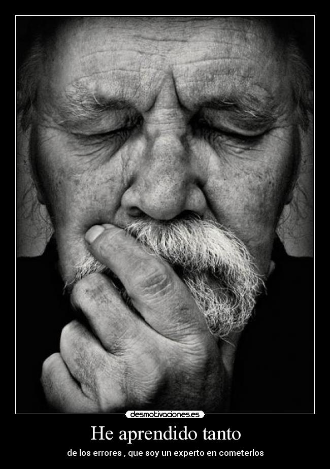 He aprendido tanto - de los errores , que soy un experto en cometerlos