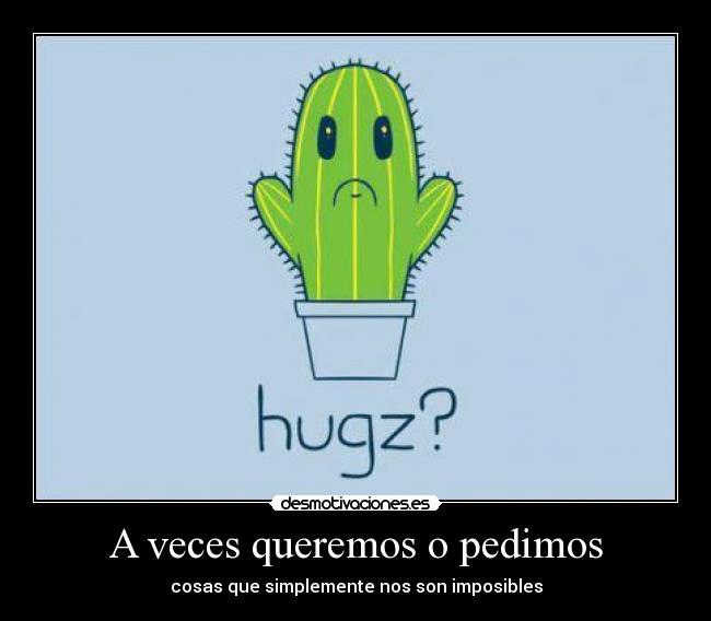 A veces queremos o pedimos - 