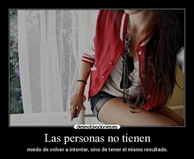 Las personas no tienen - miedo de volver a intentar, sino de tener el mismo resultado.