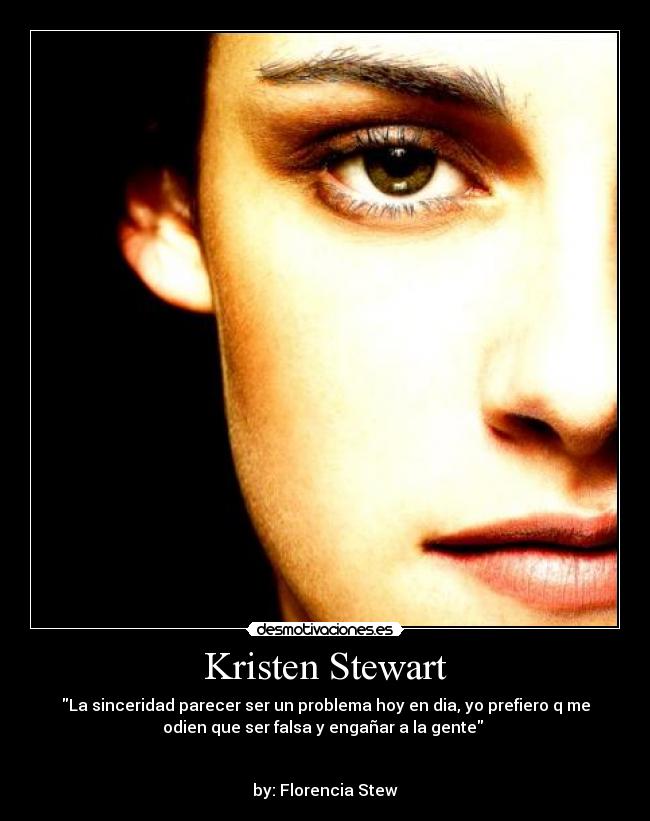 Kristen Stewart - La sinceridad parecer ser un problema hoy en dia, yo prefiero q me
odien que ser falsa y engañar a la gente
by: Florencia Stew