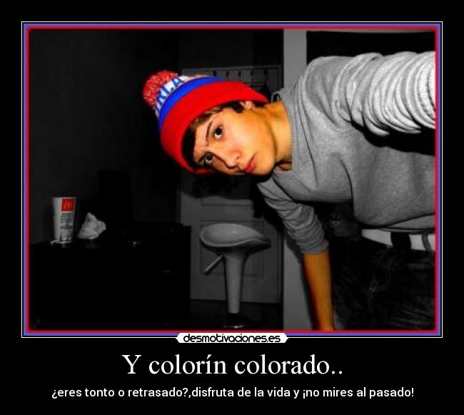 Y colorín colorado.. - ¿eres tonto o retrasado?,disfruta de la vida y ¡no mires al pasado!