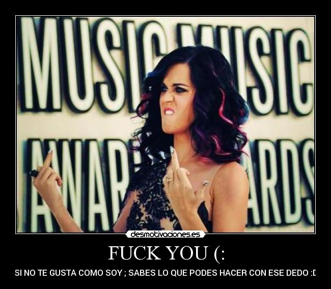FUCK YOU (: - SI NO TE GUSTA COMO SOY ; SABES LO QUE PODES HACER CON ESE DEDO :D