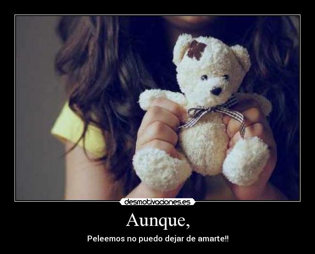 Aunque, - Peleemos no puedo dejar de amarte!!