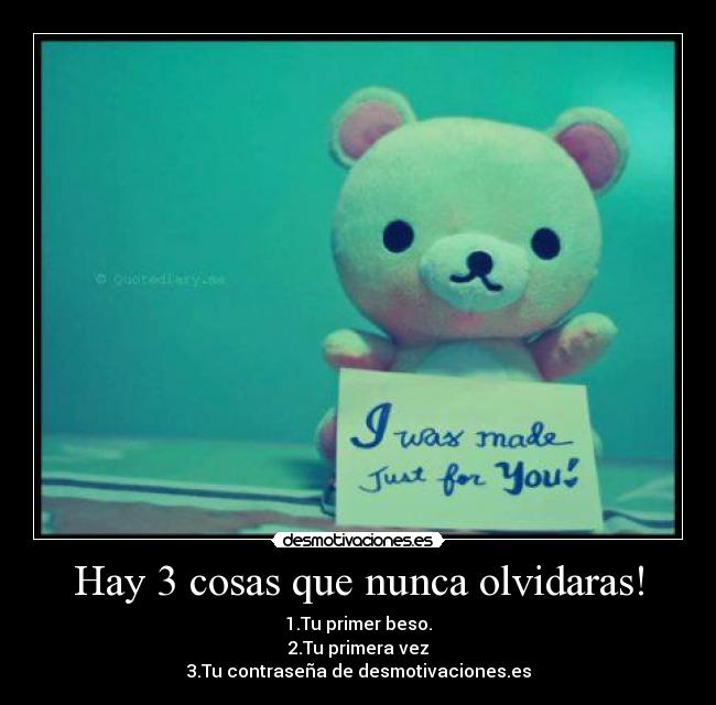 Hay 3 cosas que nunca olvidaras! -