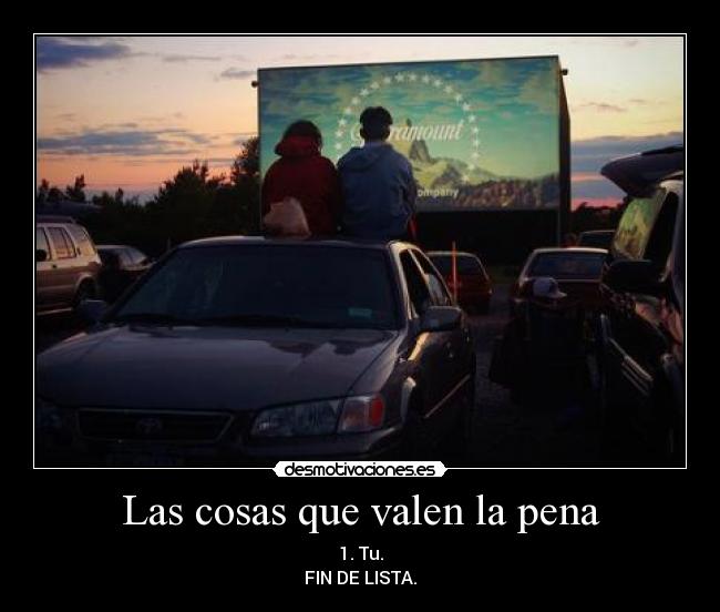 Las cosas que valen la pena - 1. Tu.
FIN DE LISTA.