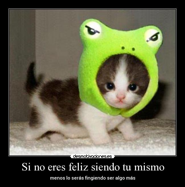 Si no eres feliz siendo tu mismo - 