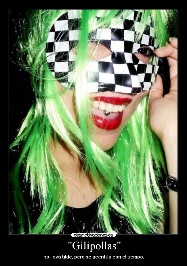 Gilipollas - no lleva tilde, pero se acentúa con el tiempo.