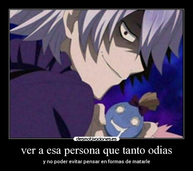 ver a esa persona que tanto odias - y no poder evitar pensar en formas de matarle