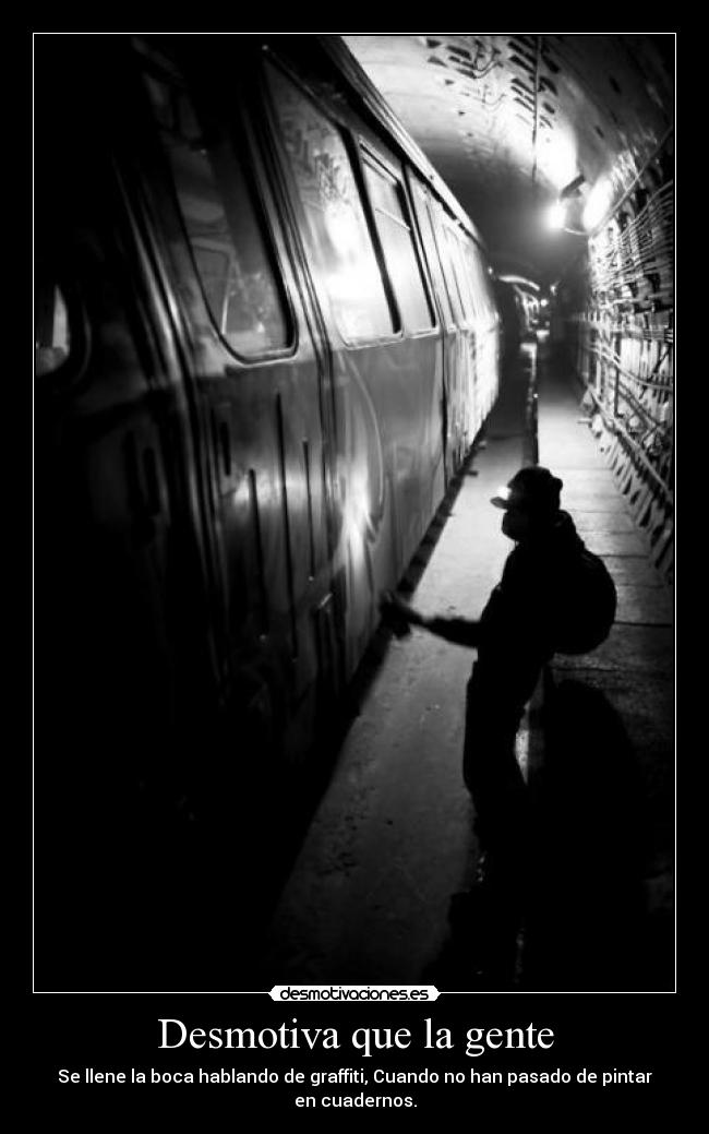 Desmotiva que la gente - Se llene la boca hablando de graffiti, Cuando no han pasado de pintar en cuadernos.