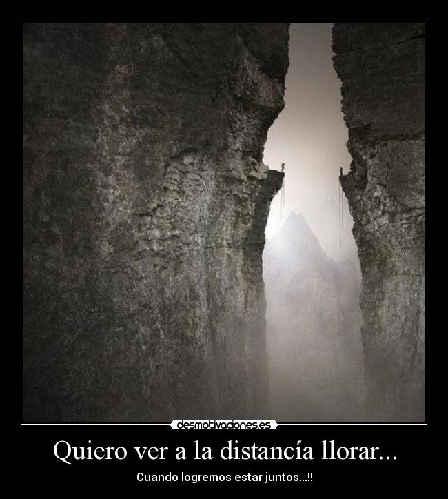 Quiero ver a la distancía llorar... - 