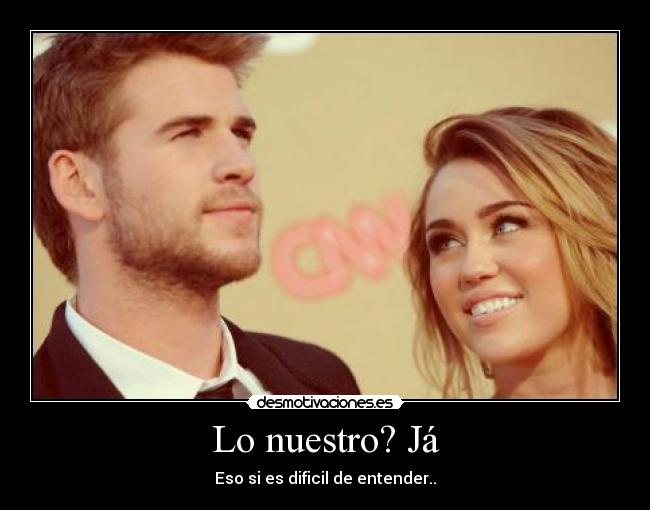 Lo nuestro? Já - Eso si es dificil de entender..