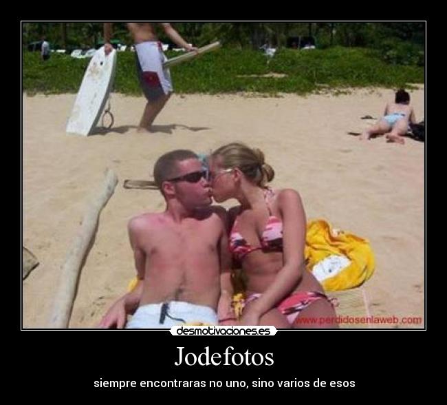 Jodefotos - siempre encontraras no uno, sino varios de esos