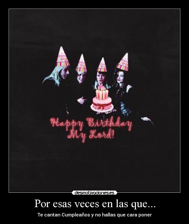 Por esas veces en las que... - Te cantan Cumpleaños y no hallas que cara poner