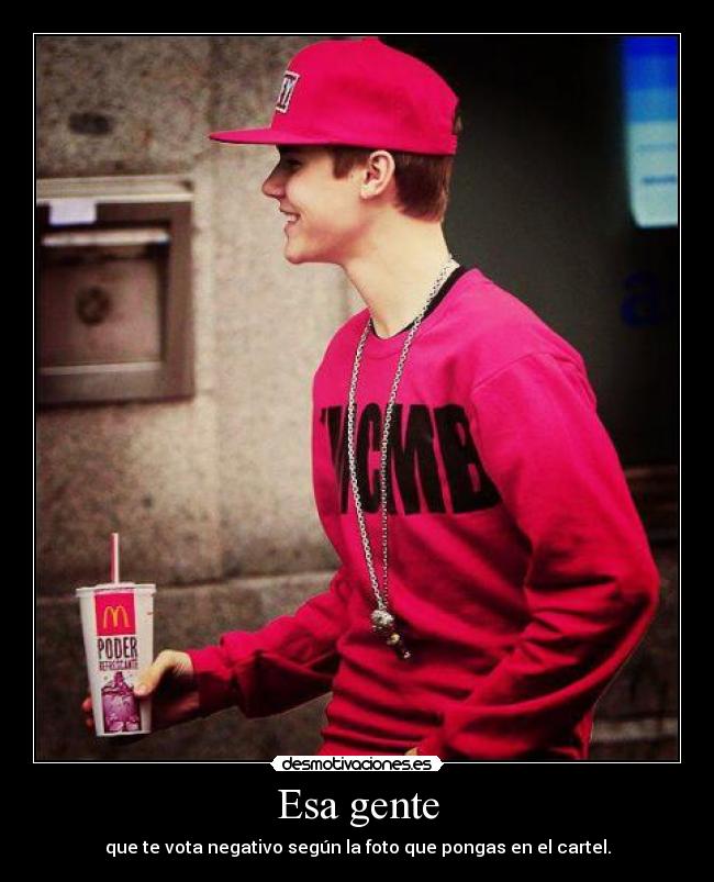 Esa gente - que te vota negativo según la foto que pongas en el cartel.