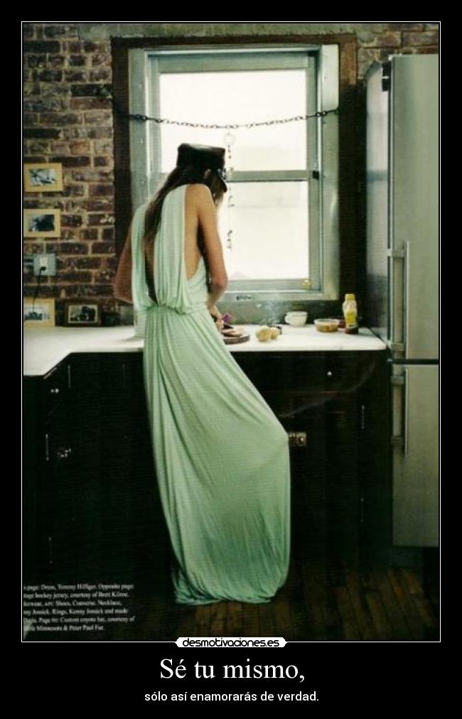 Sé tu mismo, - sólo así enamorarás de verdad.