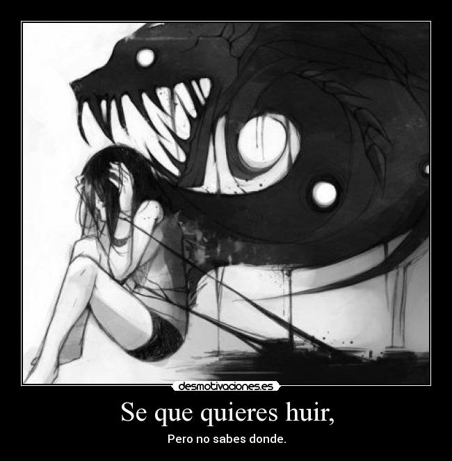 Se que quieres huir, - Pero no sabes donde.