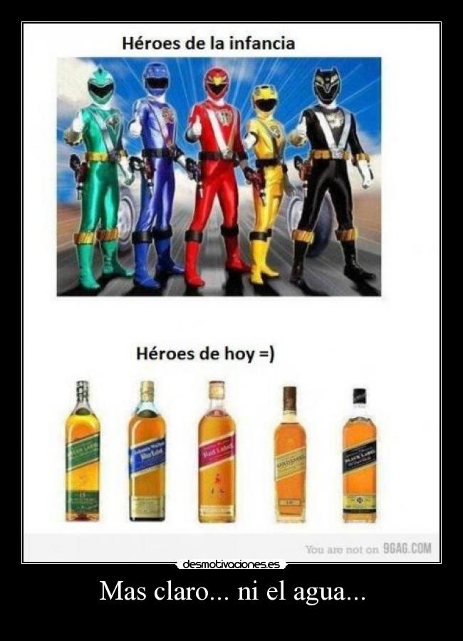 Mas claro... ni el agua... -