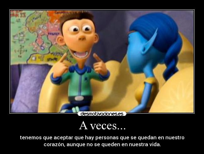 A veces... - tenemos que aceptar que hay personas que se quedan en nuestro
corazón, aunque no se queden en nuestra vida.