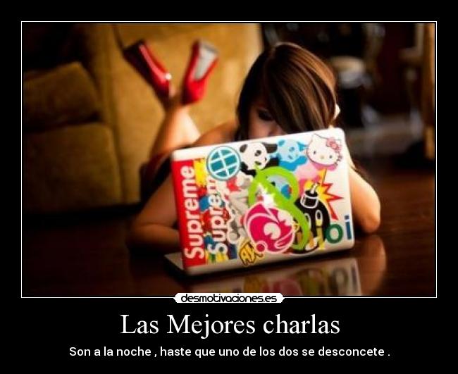 Las Mejores charlas - Son a la noche , haste que uno de los dos se desconcete .