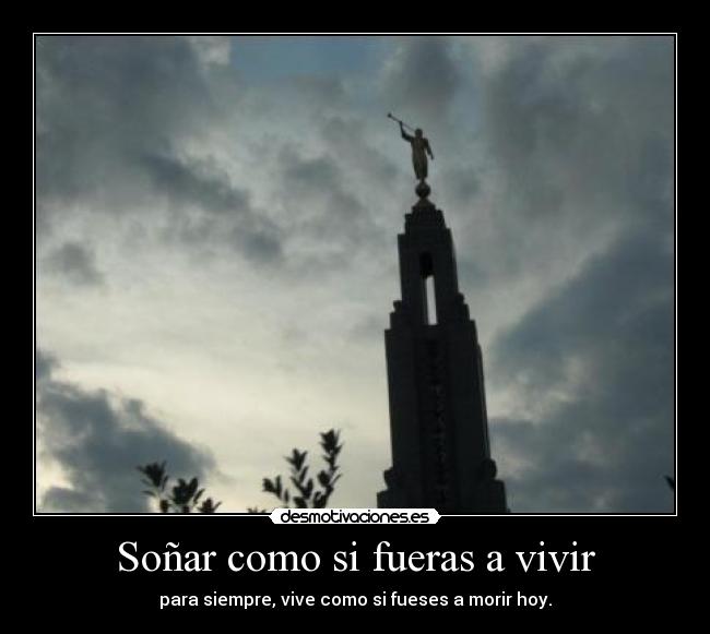 Soñar como si fueras a vivir - para siempre, vive como si fueses a morir hoy.
