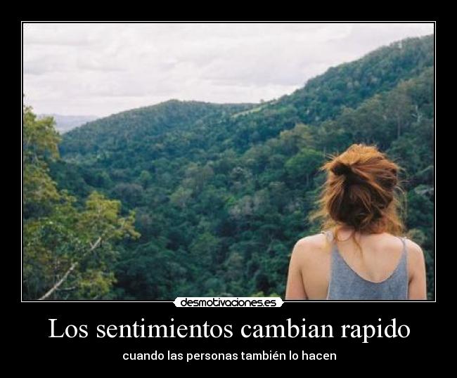 Los sentimientos cambian rapido - cuando las personas también lo hacen