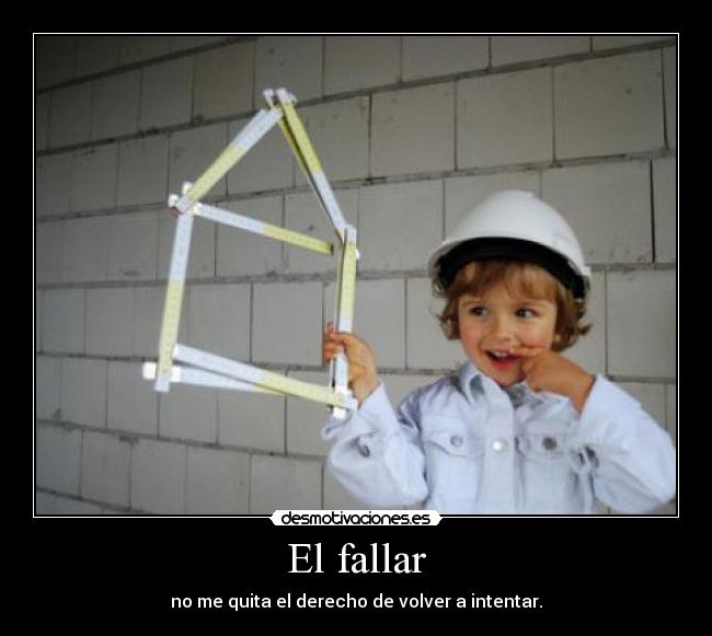 El fallar - no me quita el derecho de volver a intentar.