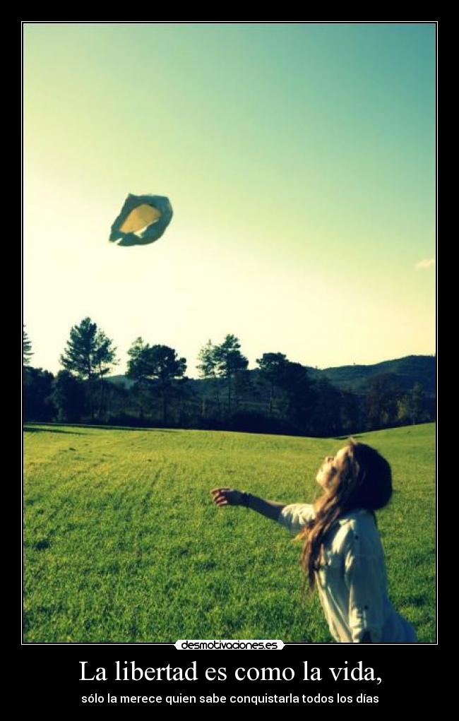 La libertad es como la vida, - sólo la merece quien sabe conquistarla todos los días