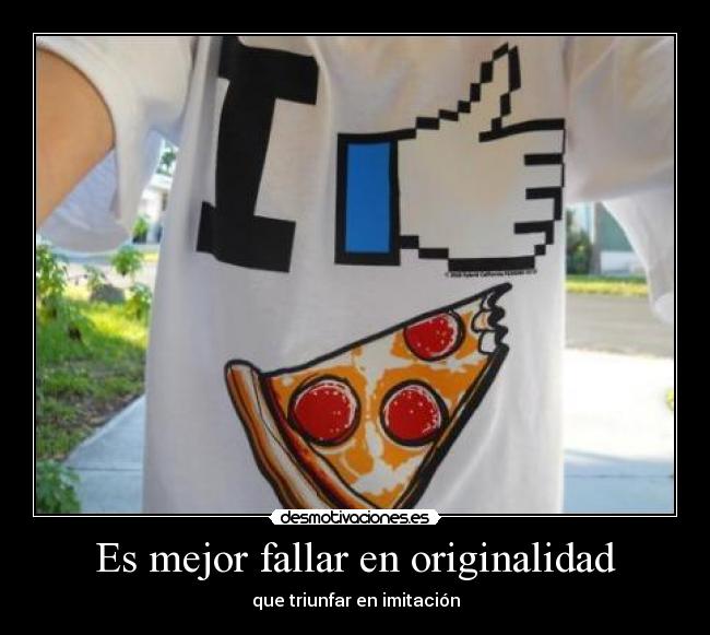 Es mejor fallar en originalidad - que triunfar en imitación