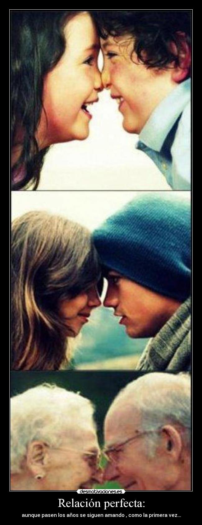 Relación perfecta: - aunque pasen los años se siguen amando , como la primera vez...