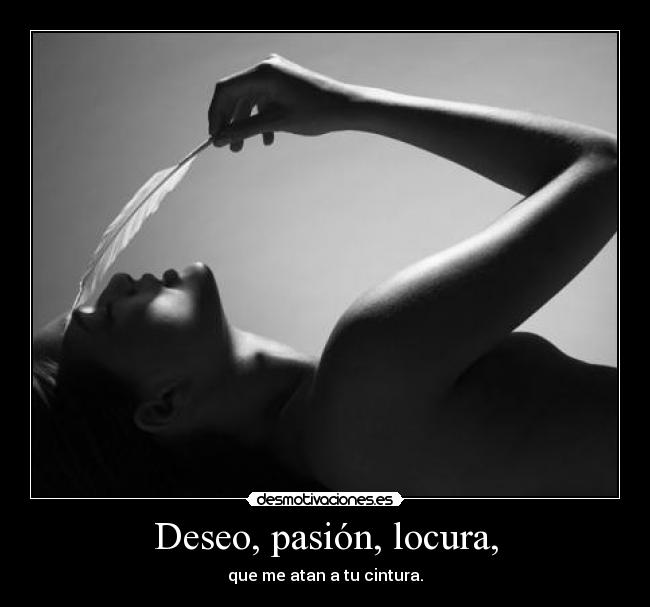 Deseo, pasión, locura, - 