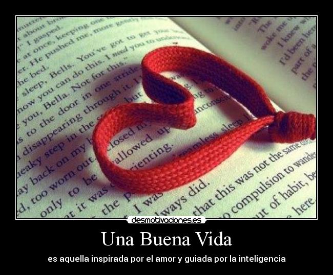 Una Buena Vida - es aquella inspirada por el amor y guiada por la inteligencia