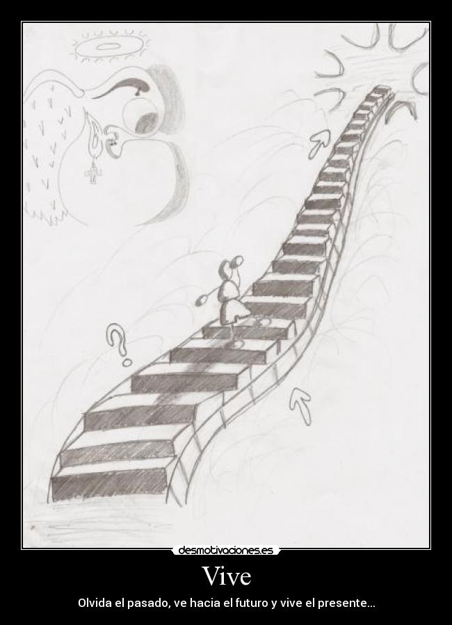Vive - Olvida el pasado, ve hacia el futuro y vive el presente...