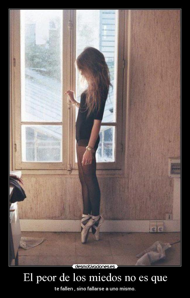 El peor de los miedos no es que - te fallen , sino fallarse a uno mismo.