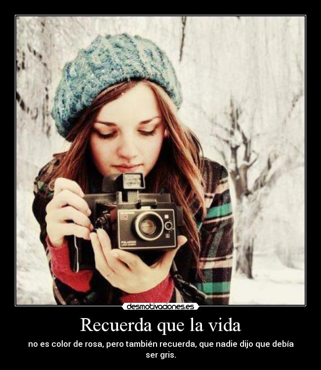 Recuerda que la vida -