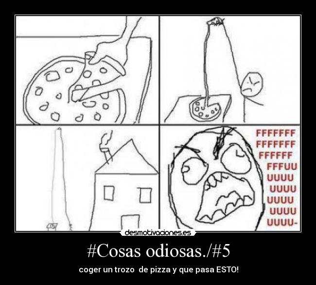 #Cosas odiosas./#5 - coger un trozo de pizza y que pasa ESTO!